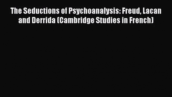 [PDF Download] The Seductions of Psychoanalysis: Freud Lacan and Derrida (Cambridge Studies