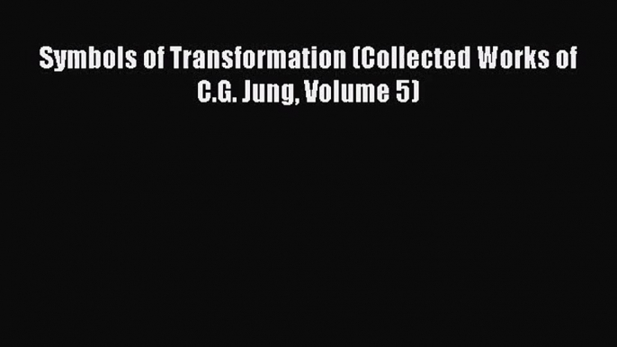 [PDF Download] Symbols of Transformation (Collected Works of C.G. Jung Volume 5) [Download]