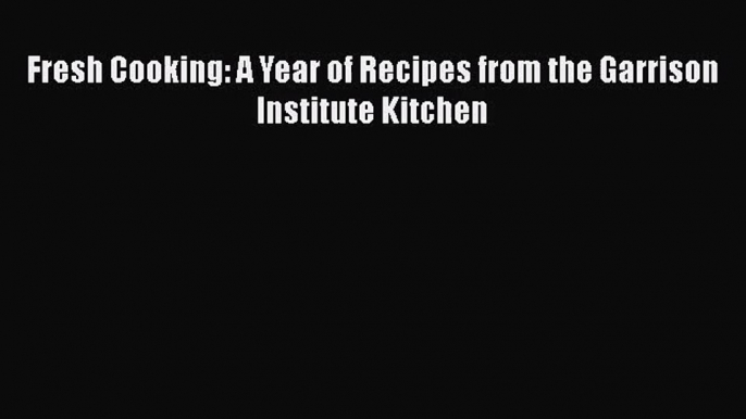Read Fresh Cooking: A Year of Recipes from the Garrison Institute Kitchen Ebook Online