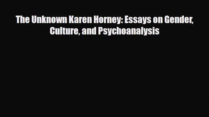 [PDF Download] The Unknown Karen Horney: Essays on Gender Culture and Psychoanalysis [PDF]