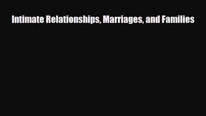 [PDF Download] Intimate Relationships Marriages and Families [Read] Online