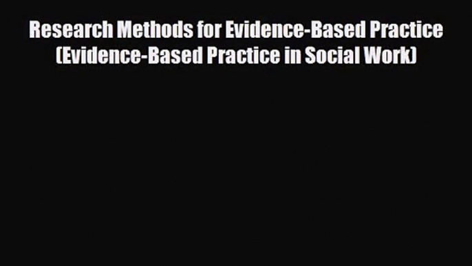 [PDF Download] Research Methods for Evidence-Based Practice (Evidence-Based Practice in Social