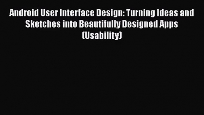 [PDF Download] Android User Interface Design: Turning Ideas and Sketches into Beautifully Designed