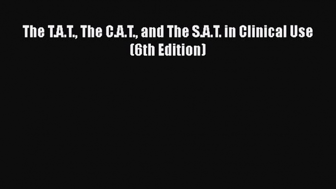 [PDF Download] The T.A.T. The C.A.T. and The S.A.T. in Clinical Use (6th Edition) [PDF] Online