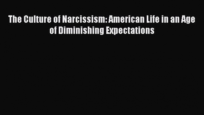 [PDF Download] The Culture of Narcissism: American Life in an Age of Diminishing Expectations