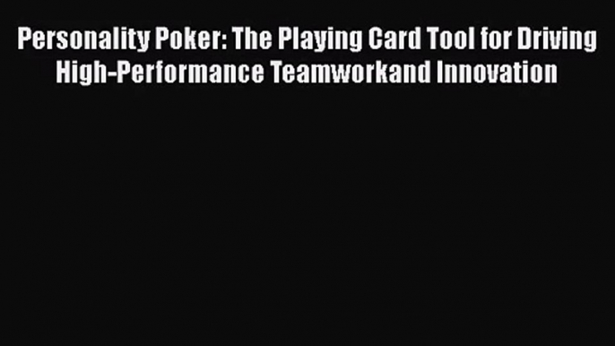 [PDF Download] Personality Poker: The Playing Card Tool for Driving High-Performance Teamworkand