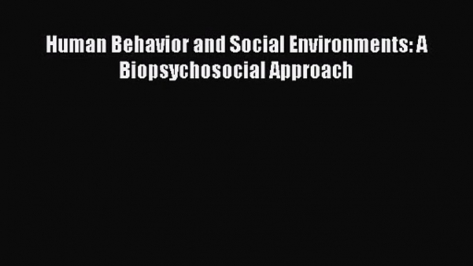 [PDF Download] Human Behavior and Social Environments: A Biopsychosocial Approach [Read] Online