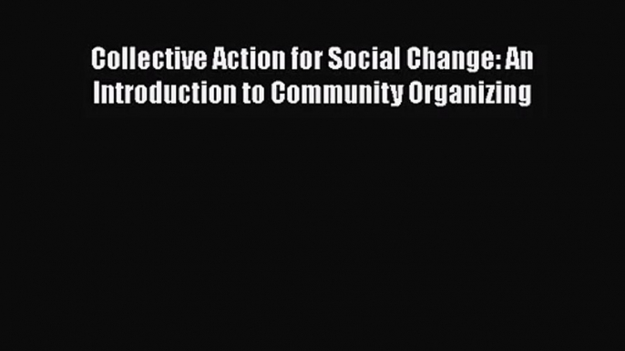 [PDF Download] Collective Action for Social Change: An Introduction to Community Organizing