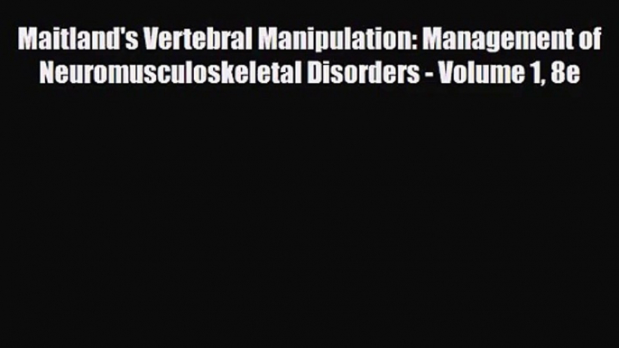 [PDF Download] Maitland's Vertebral Manipulation: Management of Neuromusculoskeletal Disorders