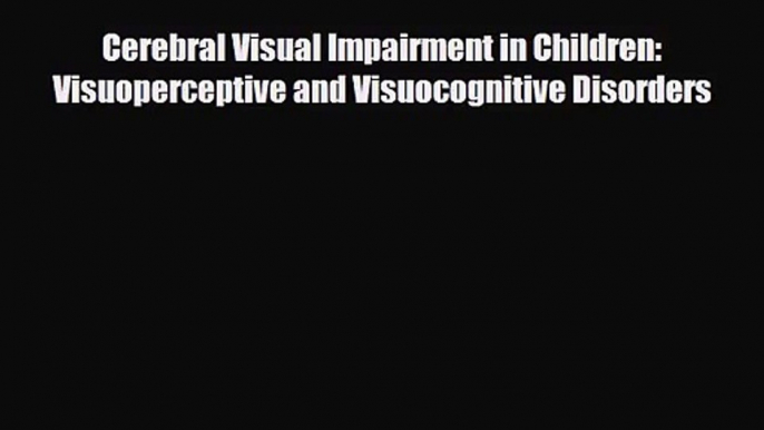 [PDF Download] Cerebral Visual Impairment in Children: Visuoperceptive and Visuocognitive Disorders