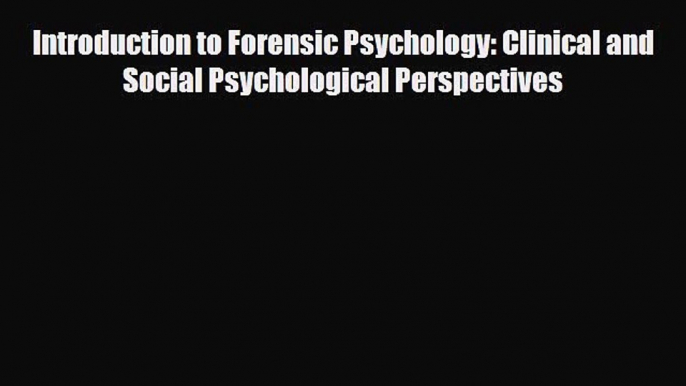 [PDF Download] Introduction to Forensic Psychology: Clinical and Social Psychological Perspectives