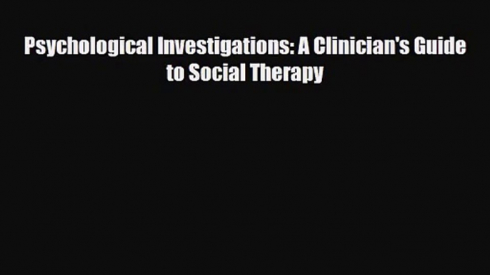 [PDF Download] Psychological Investigations: A Clinician's Guide to Social Therapy [PDF] Full