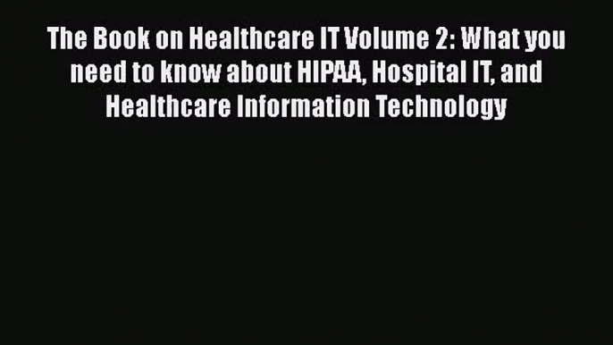 [PDF Download] The Book on Healthcare IT Volume 2: What you need to know about HIPAA Hospital