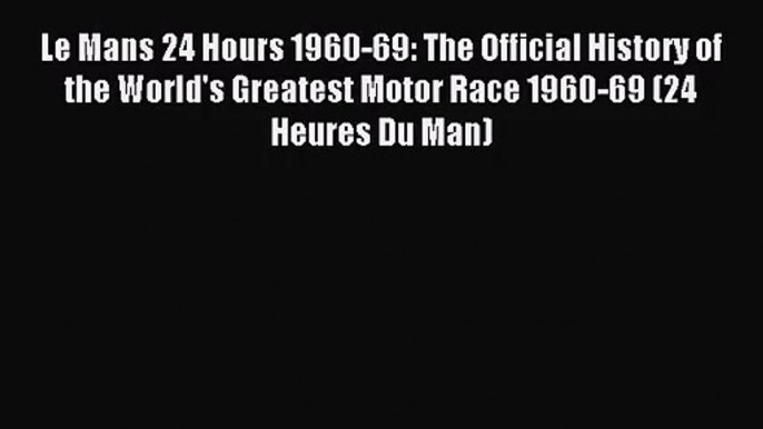 [PDF Download] Le Mans 24 Hours 1960-69: The Official History of the World's Greatest Motor