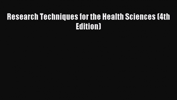 [PDF Download] Research Techniques for the Health Sciences (4th Edition) [Read] Full Ebook