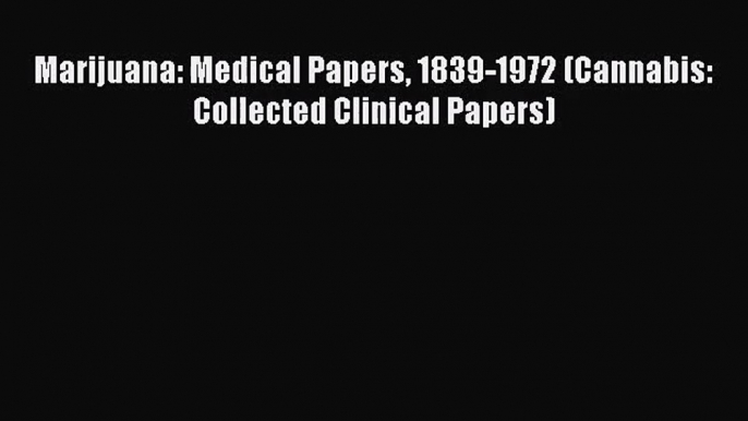 [PDF Download] Marijuana: Medical Papers 1839-1972 (Cannabis: Collected Clinical Papers) [Download]