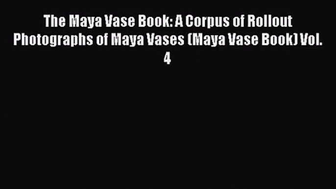 [PDF Download] The Maya Vase Book: A Corpus of Rollout Photographs of Maya Vases (Maya Vase