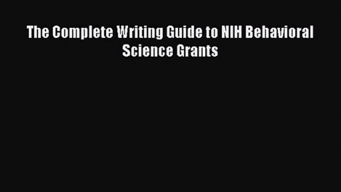 [PDF Download] The Complete Writing Guide to NIH Behavioral Science Grants [PDF] Online