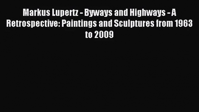 [PDF Download] Markus Lupertz - Byways and Highways - A Retrospective: Paintings and Sculptures