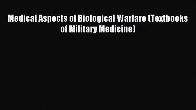 [PDF Download] Medical Aspects of Biological Warfare (Textbooks of Military Medicine) [Download]