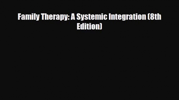 [PDF Download] Family Therapy: A Systemic Integration (8th Edition) [PDF] Full Ebook