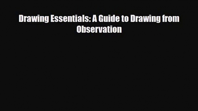 [PDF Download] Drawing Essentials: A Guide to Drawing from Observation [PDF] Full Ebook