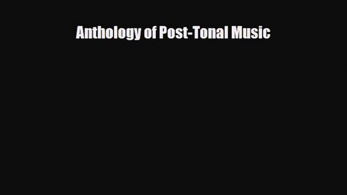 [PDF Download] Anthology of Post-Tonal Music [Download] Full Ebook