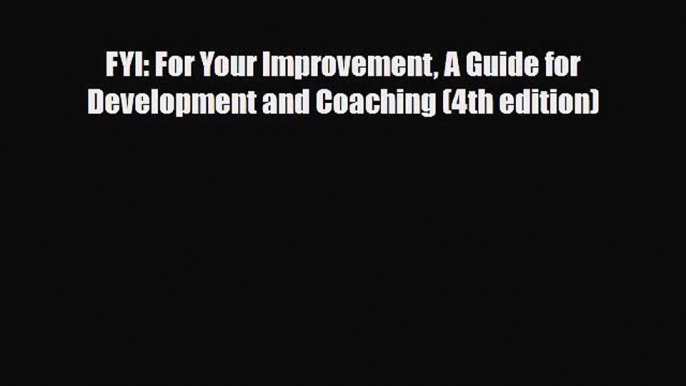 [PDF Download] FYI: For Your Improvement A Guide for Development and Coaching (4th edition)