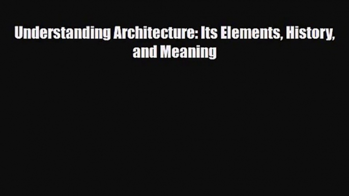 [PDF Download] Understanding Architecture: Its Elements History and Meaning [PDF] Online