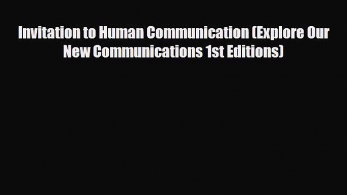 [PDF Download] Invitation to Human Communication (Explore Our New Communications 1st Editions)