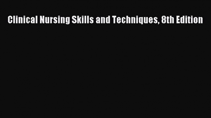 [PDF Download] Clinical Nursing Skills and Techniques 8th Edition [Download] Online