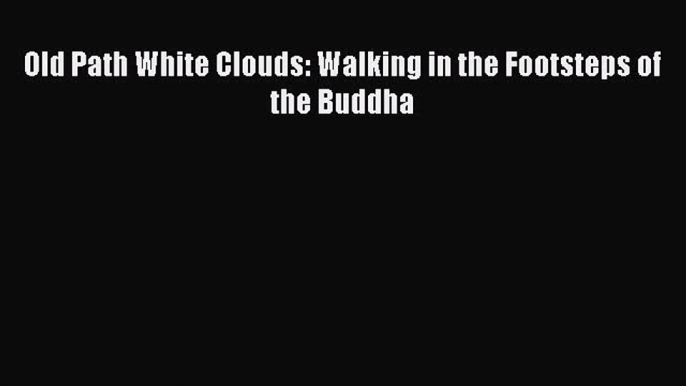 [PDF Download] Old Path White Clouds: Walking in the Footsteps of the Buddha [PDF] Online