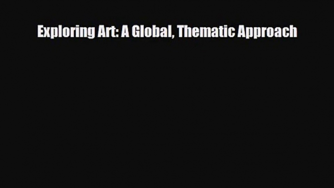 [PDF Download] Exploring Art: A Global Thematic Approach [Read] Full Ebook