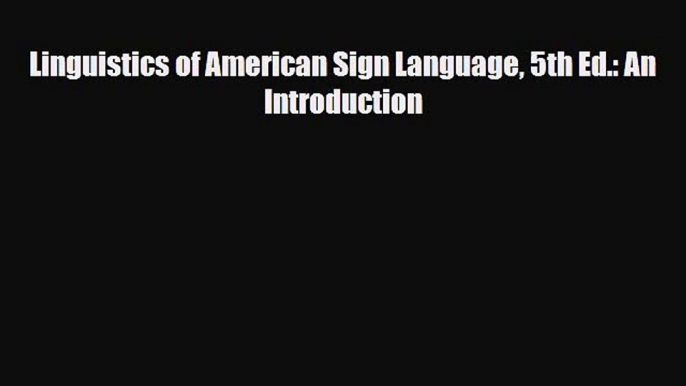 [PDF Download] Linguistics of American Sign Language 5th Ed.: An Introduction [Download] Full