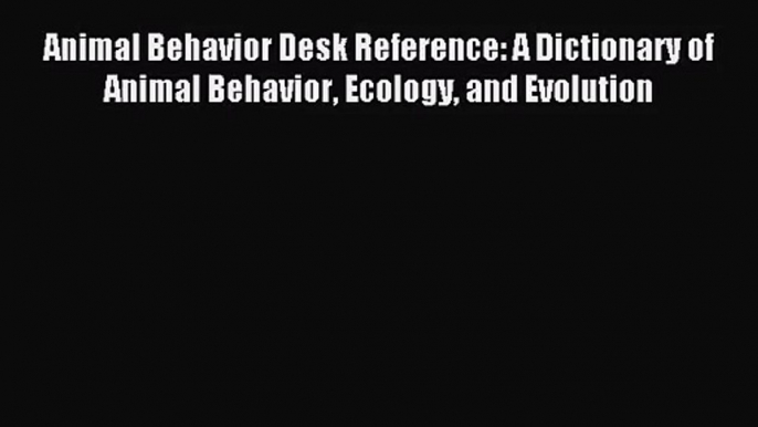 [PDF Download] Animal Behavior Desk Reference: A Dictionary of Animal Behavior Ecology and