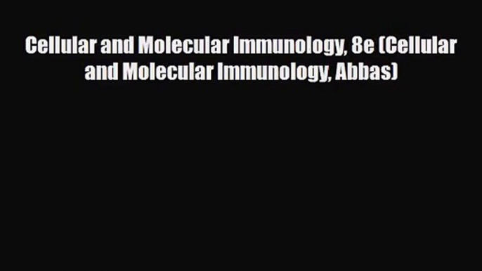 [PDF Download] Cellular and Molecular Immunology 8e (Cellular and Molecular Immunology Abbas)