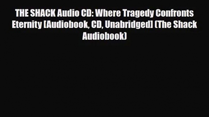 [PDF Download] THE SHACK Audio CD: Where Tragedy Confronts Eternity [Audiobook CD Unabridged]