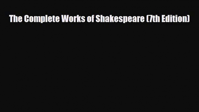 [PDF Download] The Complete Works of Shakespeare (7th Edition) [Read] Online