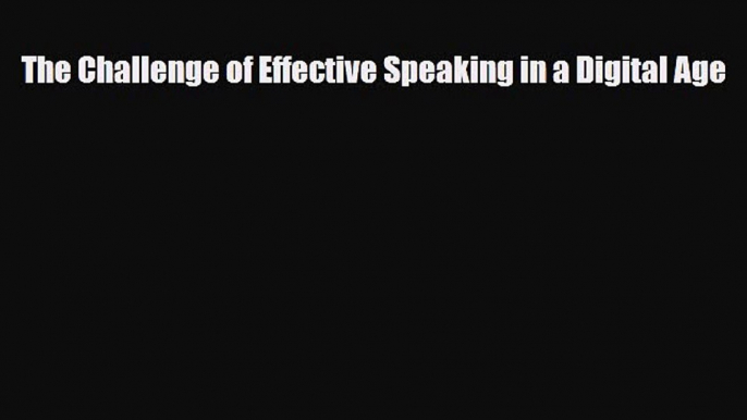 [PDF Download] The Challenge of Effective Speaking in a Digital Age [PDF] Online