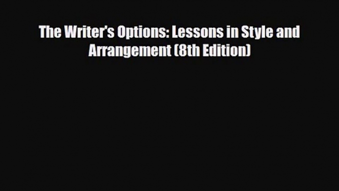 [PDF Download] The Writer's Options: Lessons in Style and Arrangement (8th Edition) [Download]