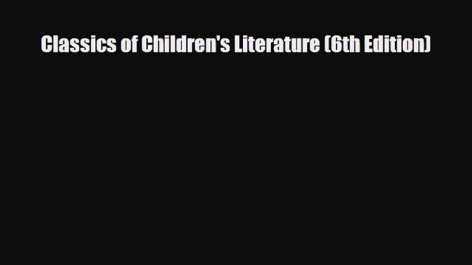 [PDF Download] Classics of Children's Literature (6th Edition) [Read] Online