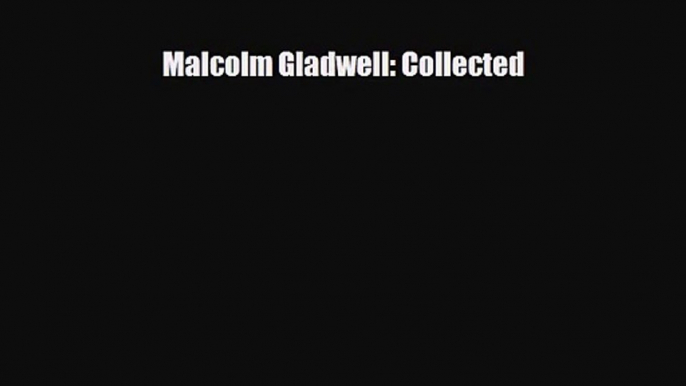 [PDF Download] Malcolm Gladwell: Collected [Read] Full Ebook