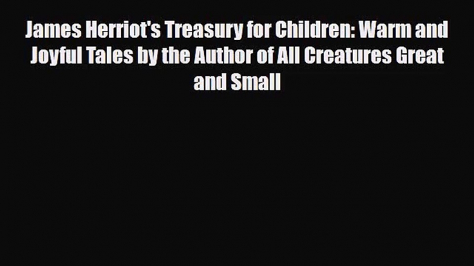 [PDF Download] James Herriot's Treasury for Children: Warm and Joyful Tales by the Author of