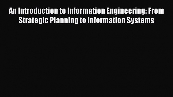 [PDF Download] An Introduction to Information Engineering: From Strategic Planning to Information