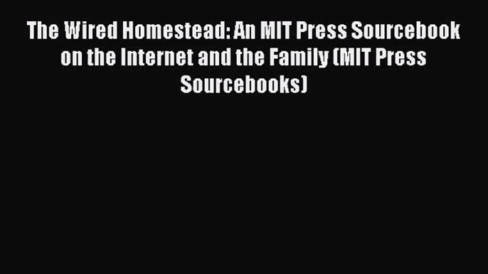 [PDF Download] The Wired Homestead: An MIT Press Sourcebook on the Internet and the Family