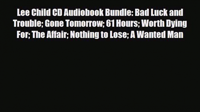 [PDF Download] Lee Child CD Audiobook Bundle: Bad Luck and Trouble Gone Tomorrow 61 Hours Worth