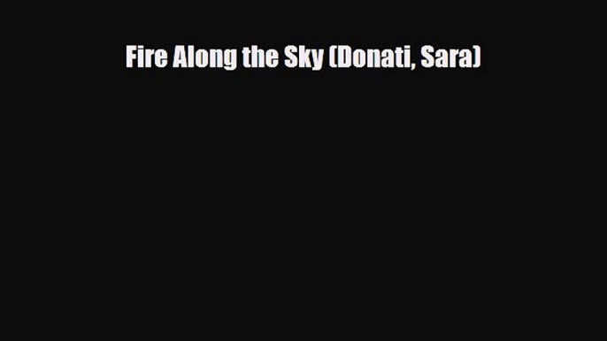 [PDF Download] Fire Along the Sky (Donati Sara) [PDF] Online