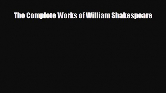 [PDF Download] The Complete Works of William Shakespeare [Download] Online