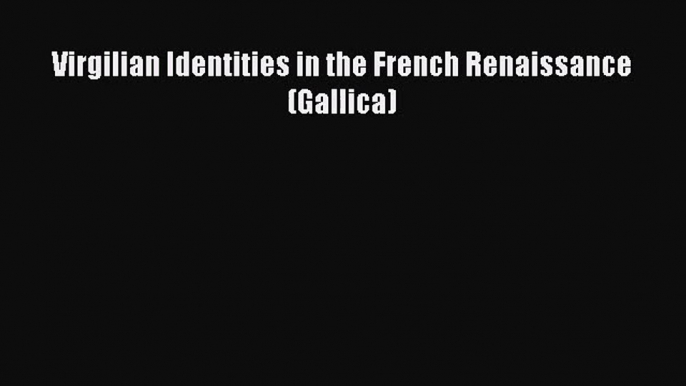 [PDF Download] Virgilian Identities in the French Renaissance (Gallica) [PDF] Full Ebook