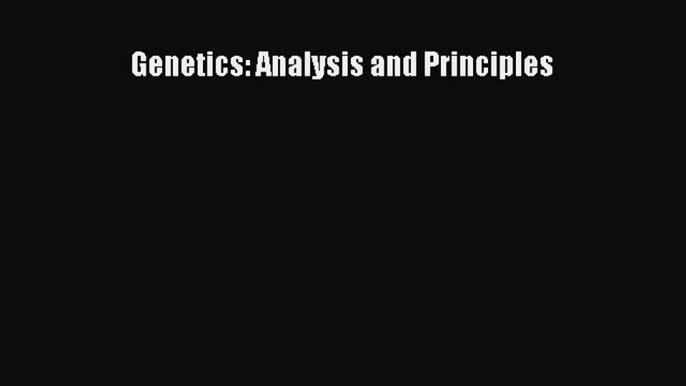 [PDF Download] Genetics: Analysis and Principles [PDF] Online